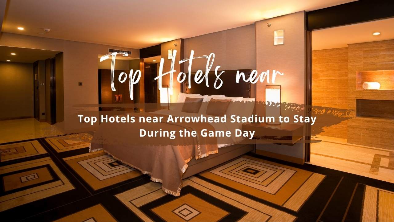 Top Hotels near Arrowhead Stadium to Stay During the Game Day